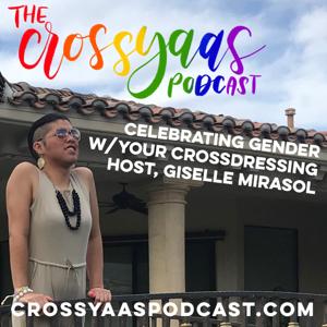 The CrossYAAS Podcast: Appreciating Crossdressing, Sexuality and Gender by Giselle Mirasol