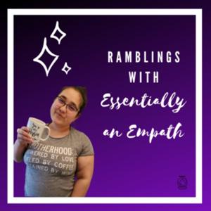 Ramblings with Essentially an Empath