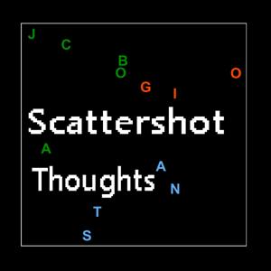 Scattershot Thoughts