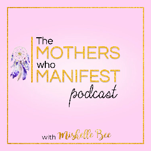 The Mothers who Manifest Podcast