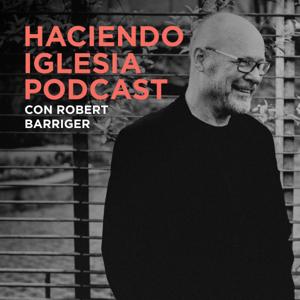 Haciendo Iglesia Podcast by Robert Barriger