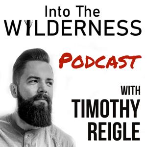 Into The Wilderness Podcast with Timothy Reigle