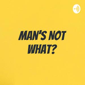 Man’s Not What?