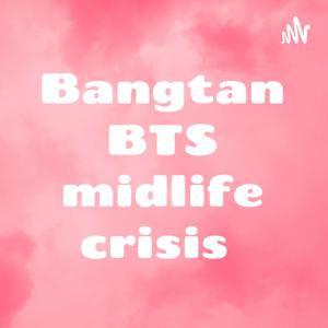 Bangtan BTS of a midlife crisis