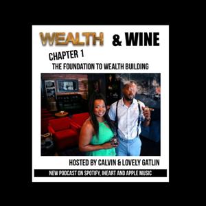 Wealth & Wine with Lovely & Calvin Chapter 1 Foundation to Wealth Building