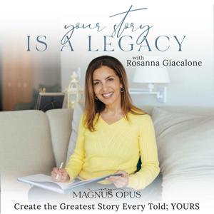 YOUR STORY IS A LEGACY with Rosanna Giacalone - Life Story Coaching, Create Your Legacy, Understand Your Passions & Unique Talents, Heal And Learn From Trauma & Transition