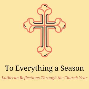 To Everything a Season: Lutheran Reflections Through the Church Year