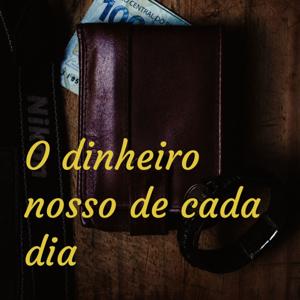 O dinheiro nosso de cada dia