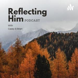 Reflecting Him Podcast