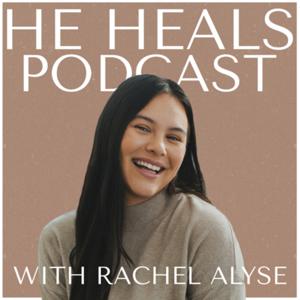 He Heals Podcast by Rachel Alyse