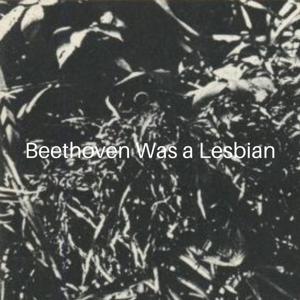 Beethoven Was a Lesbian