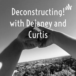 Deconstructing! with Delaney and Curtis