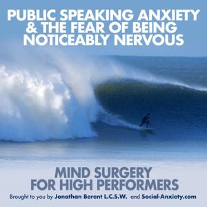 Public Speaking Anxiety & Fear of Being Noticeably Nervous: Mind Surgery for High Performers by Jonathan Berent,L.C.S.W.