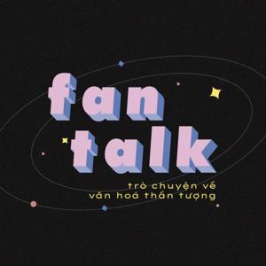 Fan Talk - Trò chuyện về văn hoá thần tượng