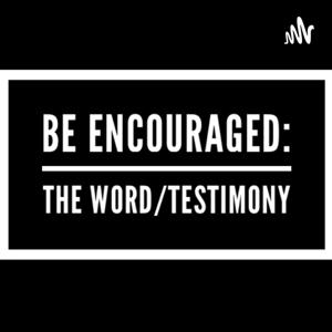 Be Encouraged: The Word/Testimony