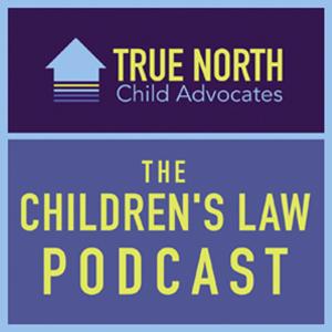 The Children's Law Podcast by True North Child Advocates