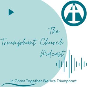 The Triumphant Church Podcast