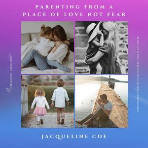 Parenting From A Place Of Love Not Fear - A New And Unique Parenting Guide - For Parents