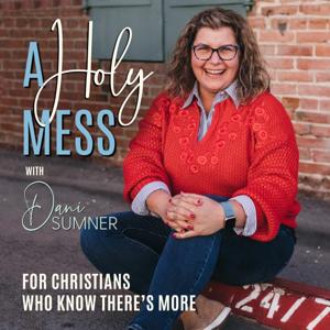 A HOLY MESS - CHRISTIAN, ANXIOUS, REGRET, SHAME, GRIEF, AA by Dani Sumner - Christian Life Transformation Coach & Faith Led Motivational Speaker, Spiritual Director, Mentor, Christian Life Coach