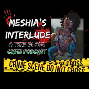 Meshia’s interlude-a true black crime podcast 