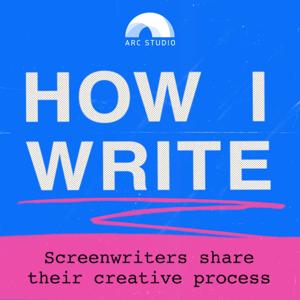 How I Write: A Podcast About Screenwriting