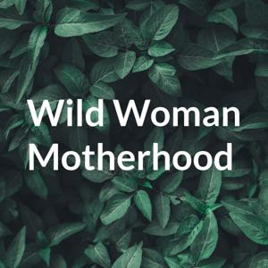 Wild Woman Motherhood