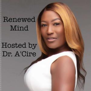 Renewed Mind with Dr. A'Cire