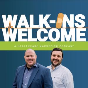 Walk-Ins Welcome: A Healthcare Marketing Podcast