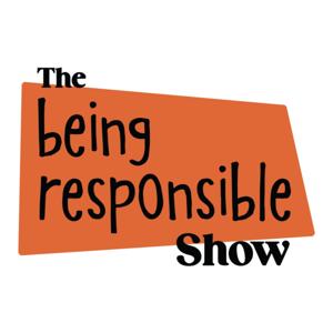 The Being Responsible Show