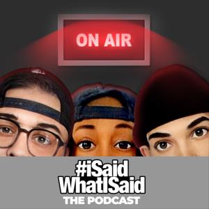 #iSaidWhatISaid: THE PODCAST