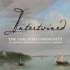 Intertwined: The Enslaved Community at George Washington’s Mount Vernon by George Washington's Mount Vernon