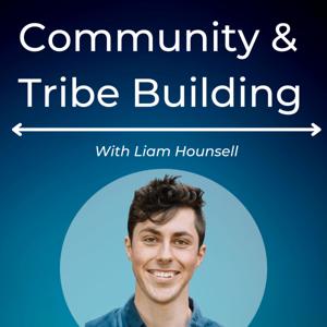 Community and Tribe Building with Liam Hounsell