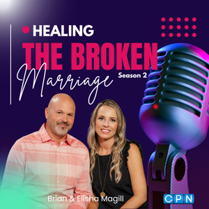 Healing the Broken Marriage with Brian and Elisha Magill