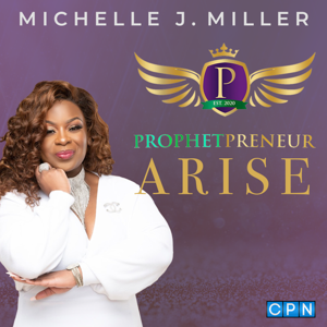 PROPHETPRENEURS ARISE WITH MICHELLE J MILLER