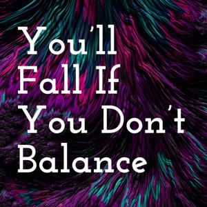 You'll Fall If You Don't Balance