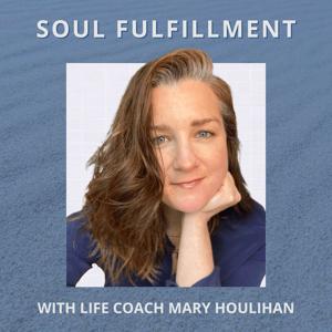 Soul Fulfillment with Life Coach Mary Houlihan