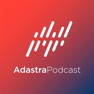 Adastra Podcast: Leaders, Boardroom Heroes, and Visionary Alliances