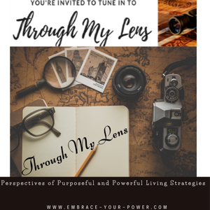 Through My Lens - Perspectives of Purposeful and Powerful Living Strategies