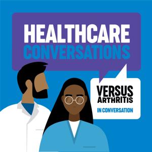 Healthcare Conversations Podcast - Versus Arthritis in Conversation