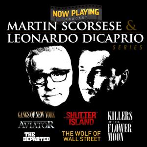 Now Playing Podcast Presents: The Martin Scorsese / Leonardo DiCaprio Retrospective Series