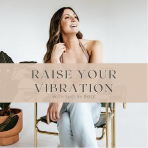 Raise Your Vibration by Shelby Rose