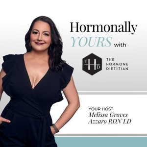 Hormonally Yours with The Hormone Dietitian by Melissa Groves Azzaro RDN LD