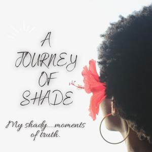 A JOURNEY OF SHADE