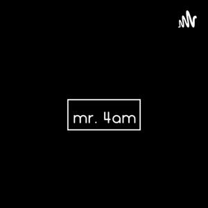 Mr. 4am Podcast