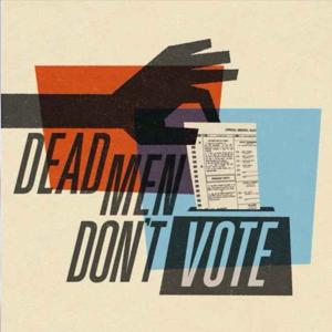 Dead Men Don't Vote