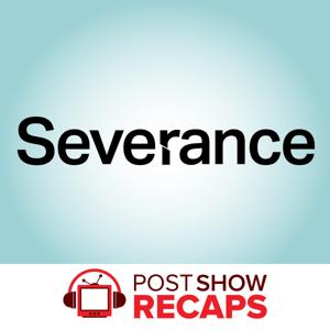 Severance: A Post Show Recap by Josh Wigler, Melissa Woodward & Doctor Amanda