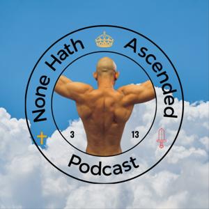 None Hath Ascended Podcast