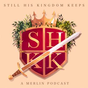 Still His Kingdom Keeps: A Merlin TV Show Podcast by Jeremy G Greer