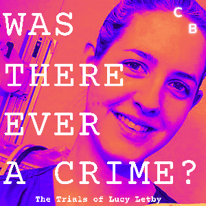 Was There Ever A Crime? The Trials of Lucy Letby with John Sweeney by John Sweeney