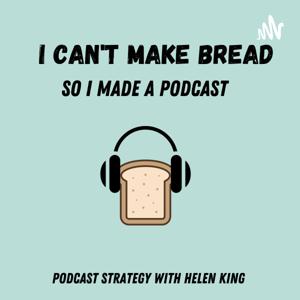 I Can't Make Bread So I Made a Podcast